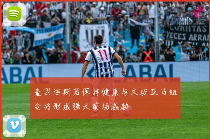 奎因坦斯若保持健康与文班亚马组合将形成强大前场威胁